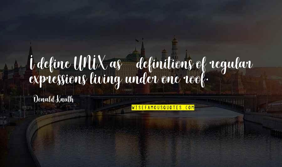 Down10 Quotes By Donald Knuth: I define UNIX as 30 definitions of regular
