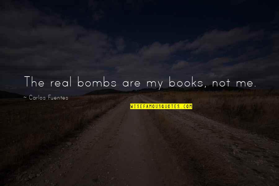 Downable Bible Quotes By Carlos Fuentes: The real bombs are my books, not me.