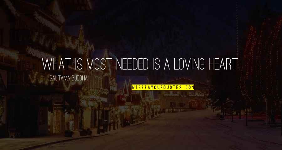 Downata Quotes By Gautama Buddha: What is most needed is a loving heart. Downata Quotes By Gautama Buddha: What is most needed is a loving heart.