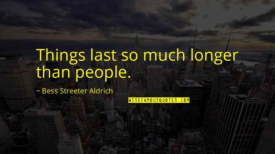 Downby Quotes By Bess Streeter Aldrich: Things last so much longer than people.