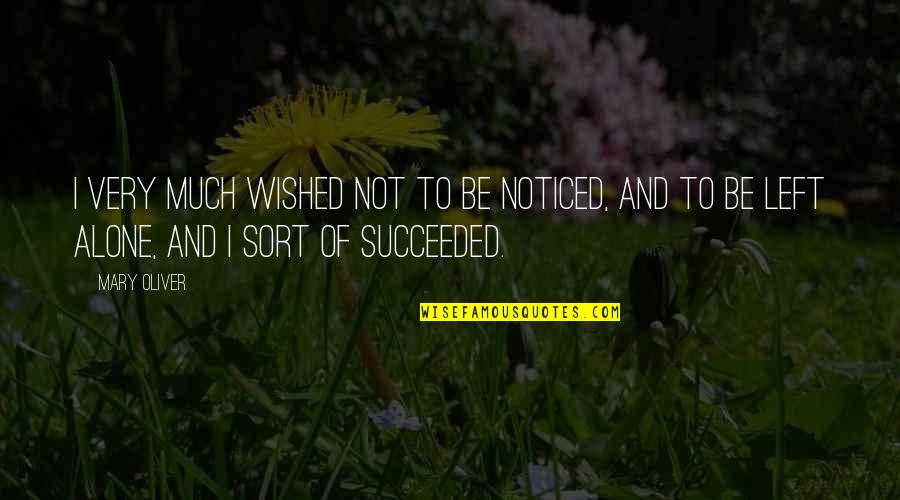 Downcourt Quotes By Mary Oliver: I very much wished not to be noticed,