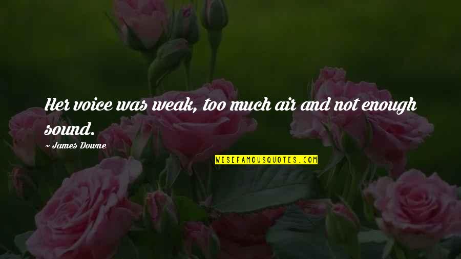 Downe Quotes By James Downe: Her voice was weak, too much air and Downe Quotes By James Downe: Her voice was weak, too much air and