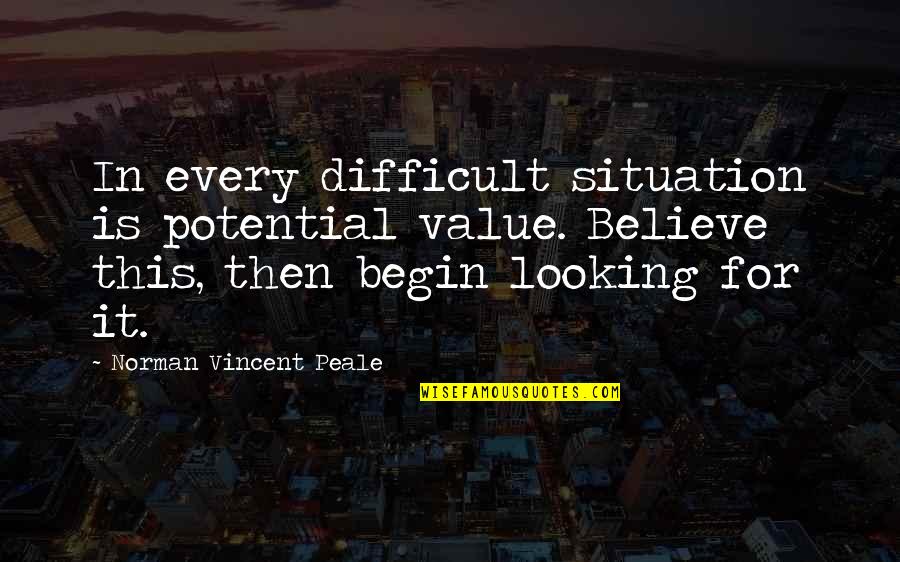 Downe Quotes By Norman Vincent Peale: In every difficult situation is potential value. Believe