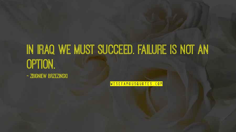 Downed Electrical Wires Quotes By Zbigniew Brzezinski: In Iraq we must succeed. Failure is not Downed Electrical Wires Quotes By Zbigniew Brzezinski: In Iraq we must succeed. Failure is not
