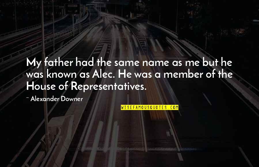Downer Quotes By Alexander Downer: My father had the same name as me