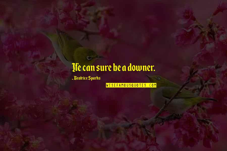 Downer Quotes By Beatrice Sparks: Ife can sure be a downer.