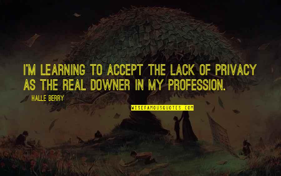Downer Quotes By Halle Berry: I'm learning to accept the lack of privacy