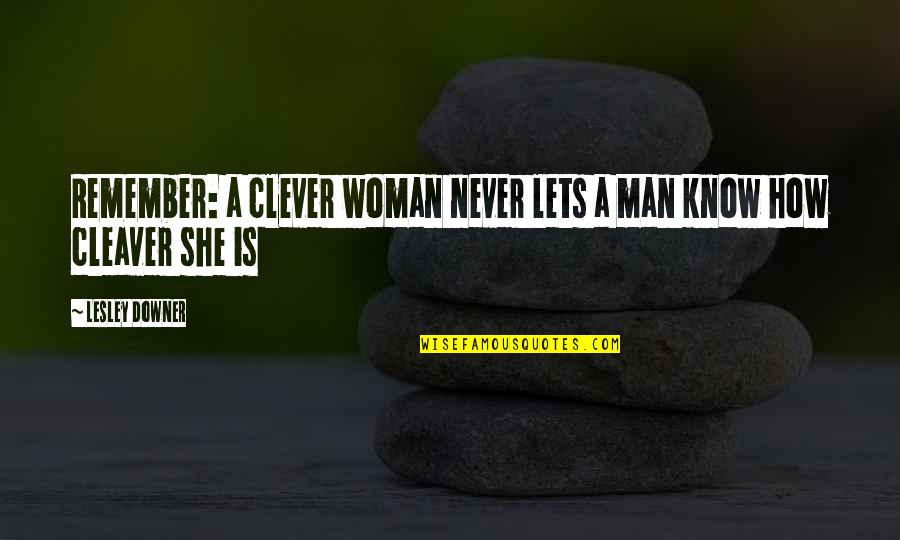 Downer Quotes By Lesley Downer: Remember: a clever woman never lets a man
