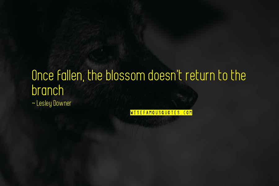 Downer Quotes By Lesley Downer: Once fallen, the blossom doesn't return to the