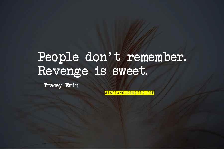 Downer Quotes By Tracey Emin: People don't remember. Revenge is sweet.