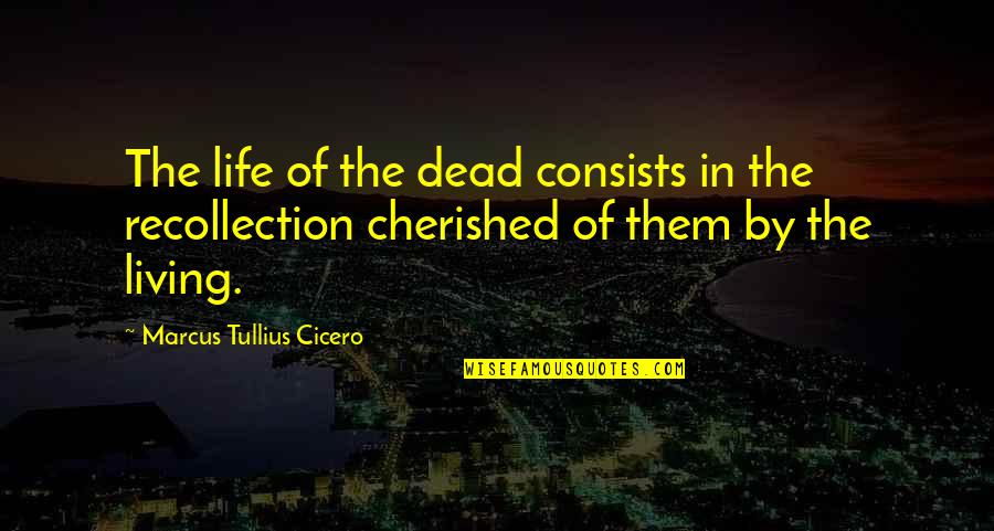 Downers Quotes By Marcus Tullius Cicero: The life of the dead consists in the