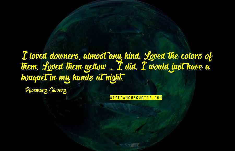 Downers Quotes By Rosemary Clooney: I loved downers, almost any kind. Loved the