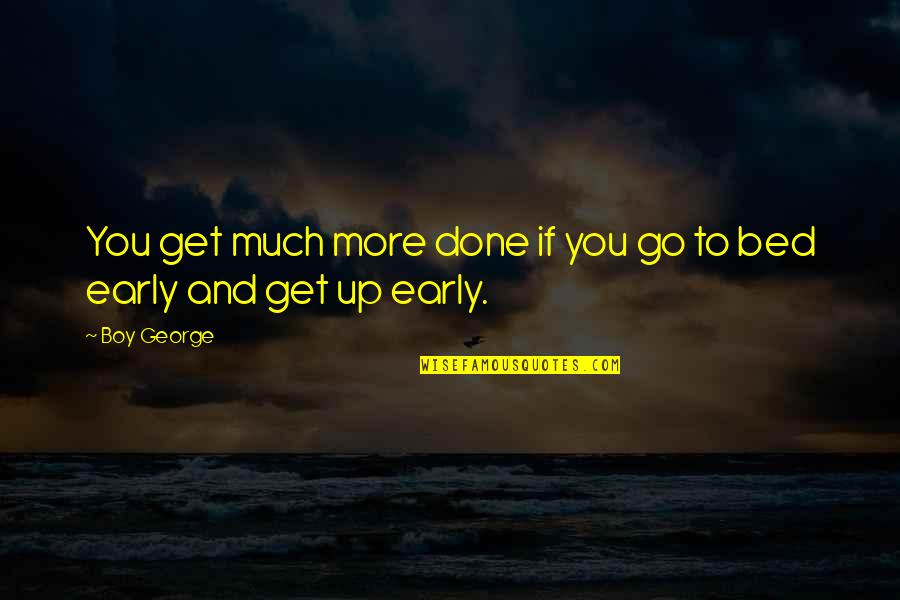 Downeys House Quotes By Boy George: You get much more done if you go