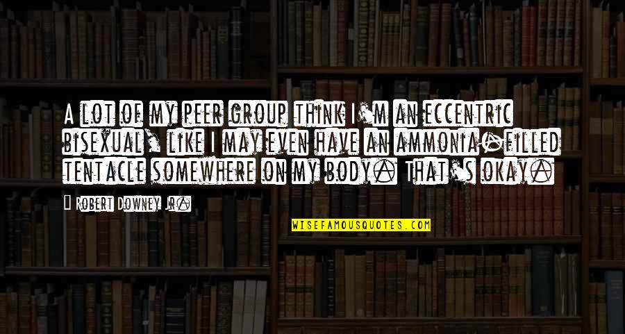 Downey's Quotes By Robert Downey Jr.: A lot of my peer group think I'm Downey's Quotes By Robert Downey Jr.: A lot of my peer group think I'm