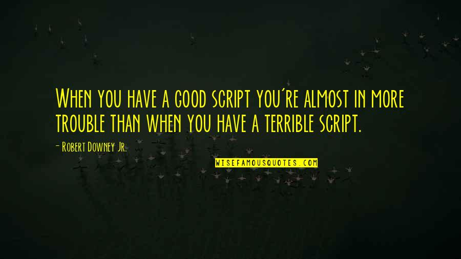 Downey's Quotes By Robert Downey Jr.: When you have a good script you're almost Downey's Quotes By Robert Downey Jr.: When you have a good script you're almost
