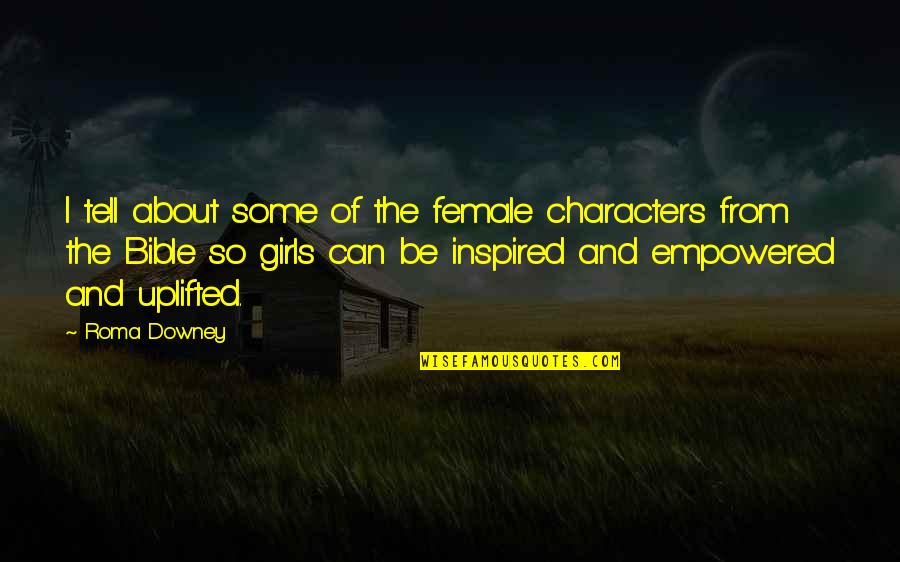 Downey's Quotes By Roma Downey: I tell about some of the female characters Downey's Quotes By Roma Downey: I tell about some of the female characters