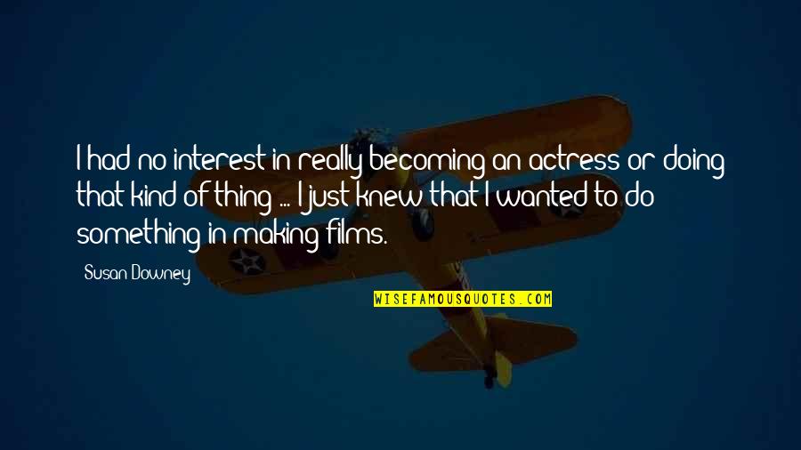 Downey's Quotes By Susan Downey: I had no interest in really becoming an Downey's Quotes By Susan Downey: I had no interest in really becoming an