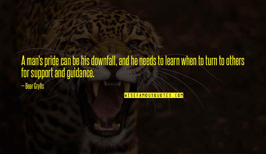 Downfall Of A Man Quotes By Bear Grylls: A man's pride can be his downfall, and