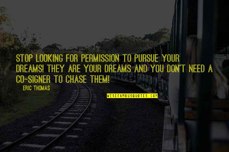 Downfall Of A Man Quotes By Eric Thomas: Stop looking for permission to pursue your dreams!