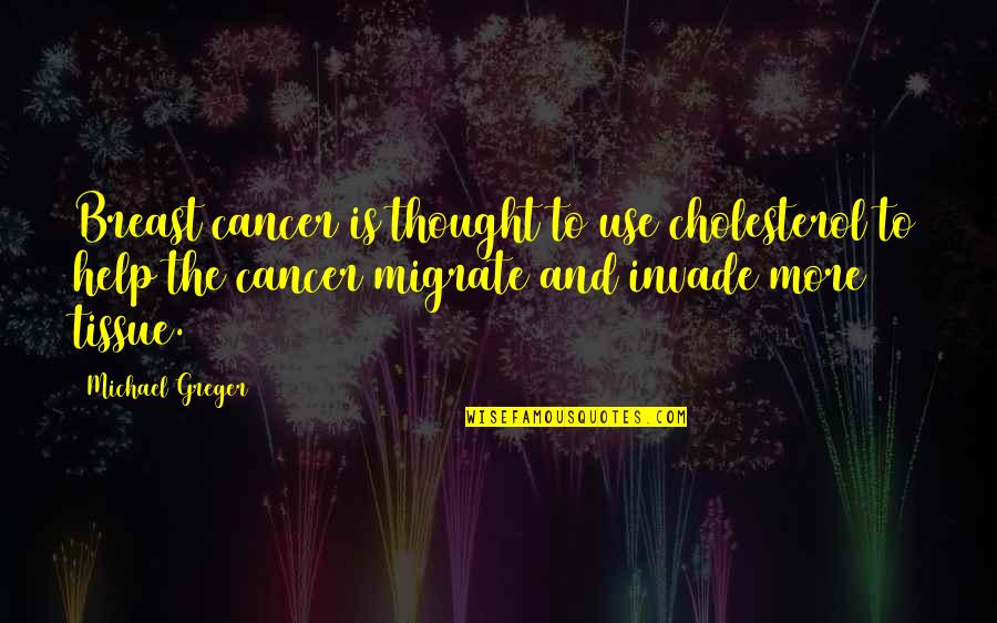 Downfall Of Man Quotes By Michael Greger: Breast cancer is thought to use cholesterol to