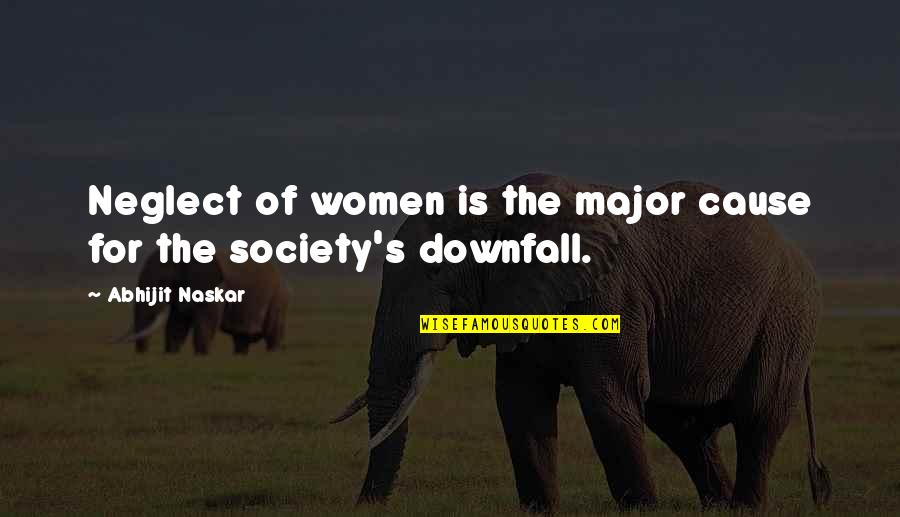 Downfall Of Society Quotes By Abhijit Naskar: Neglect of women is the major cause for