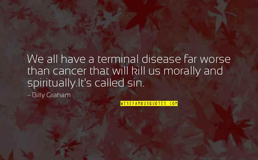 Downfall Of Society Quotes By Billy Graham: We all have a terminal disease far worse