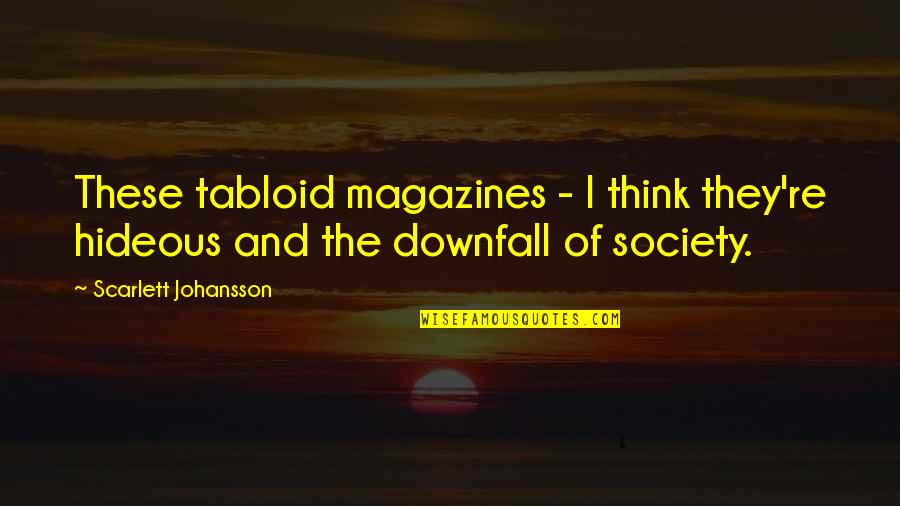 Downfall Of Society Quotes By Scarlett Johansson: These tabloid magazines - I think they're hideous