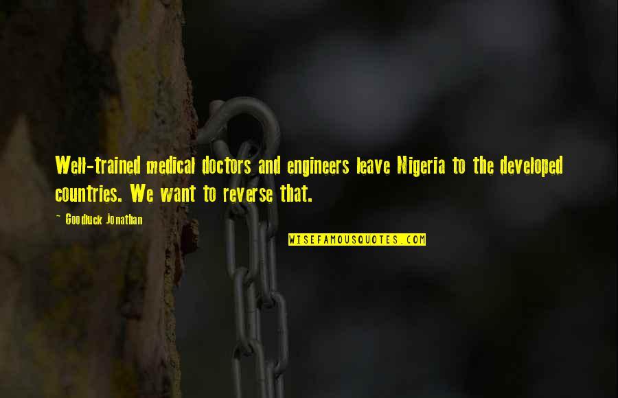 Downfalls Synonym Quotes By Goodluck Jonathan: Well-trained medical doctors and engineers leave Nigeria to