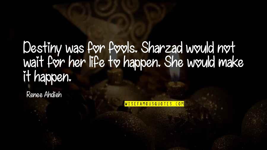 Downfalls Synonym Quotes By Renee Ahdieh: Destiny was for fools. Sharzad would not wait