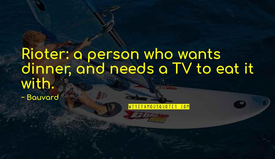 Downforme Quotes By Bauvard: Rioter: a person who wants dinner, and needs