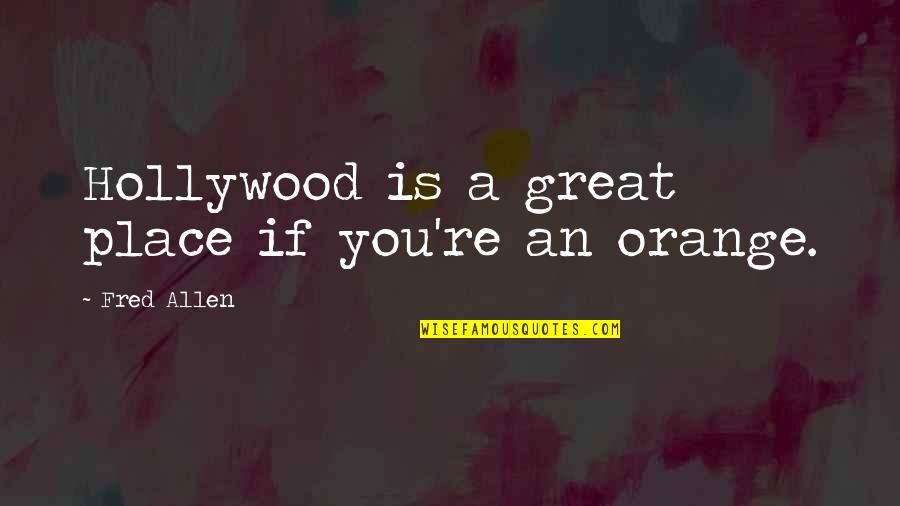 Downforme Quotes By Fred Allen: Hollywood is a great place if you're an