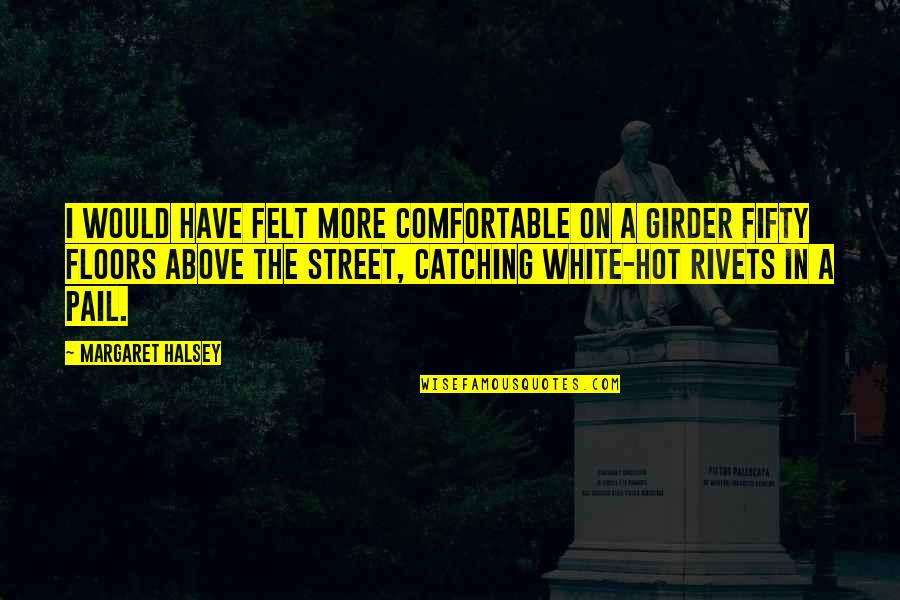 Downforme Quotes By Margaret Halsey: I would have felt more comfortable on a