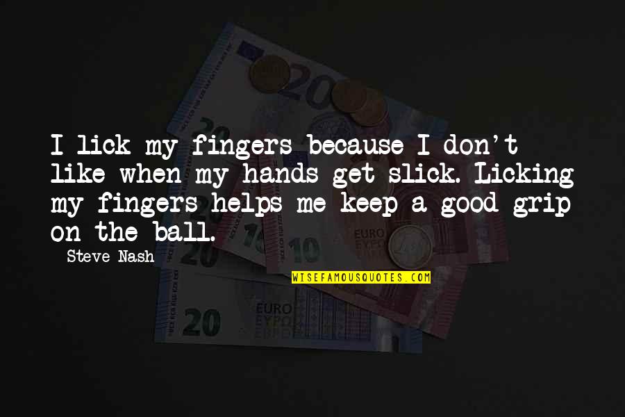 Downforme Quotes By Steve Nash: I lick my fingers because I don't like