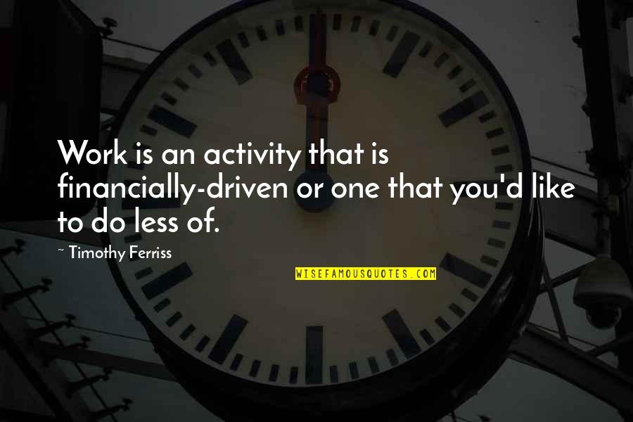 Downgrade Iphone Quotes By Timothy Ferriss: Work is an activity that is financially-driven or Downgrade Iphone Quotes By Timothy Ferriss: Work is an activity that is financially-driven or