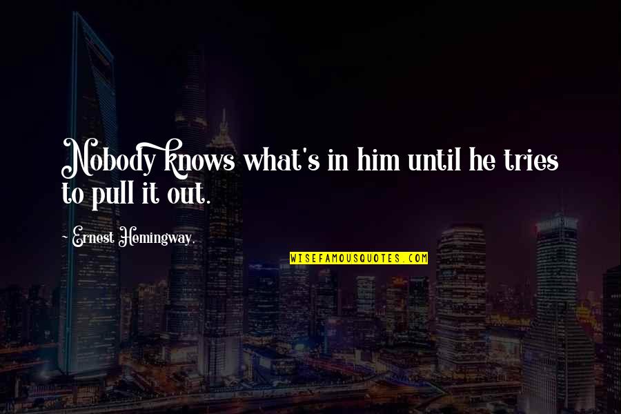 Downgrade Picture Quotes By Ernest Hemingway,: Nobody knows what's in him until he tries
