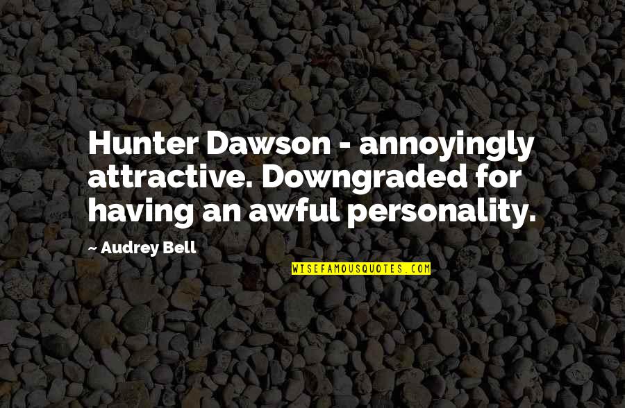 Downgraded Quotes By Audrey Bell: Hunter Dawson - annoyingly attractive. Downgraded for having