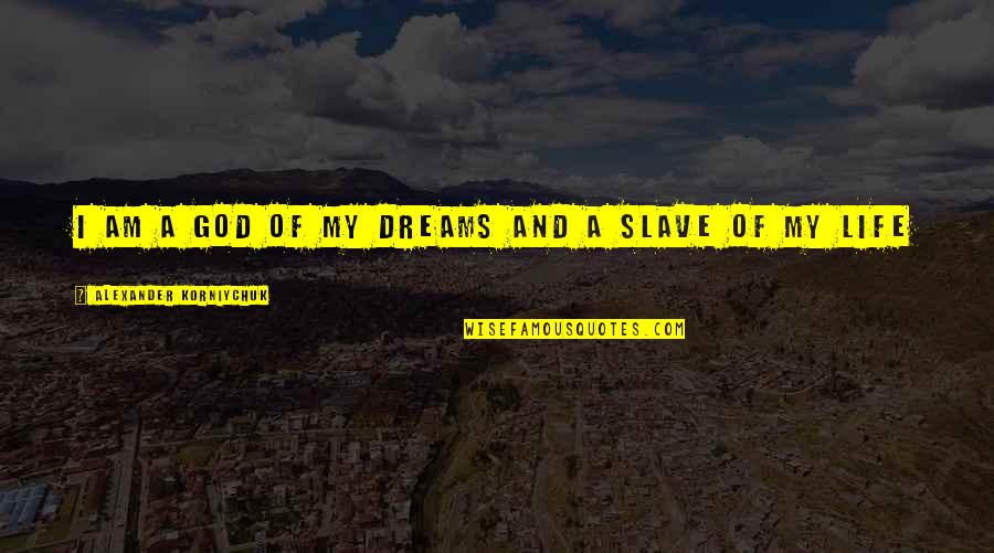 Downgrades Quotes By Alexander Korniychuk: I am a god of my dreams and Downgrades Quotes By Alexander Korniychuk: I am a god of my dreams and