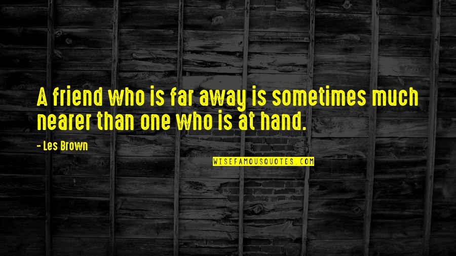 Downgrading In Relationships Quotes By Les Brown: A friend who is far away is sometimes