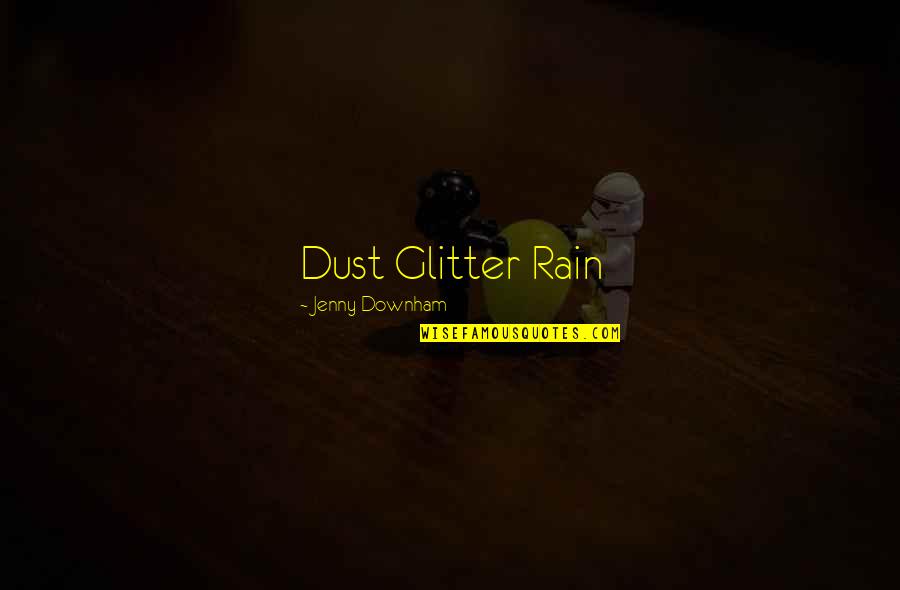 Downham Quotes By Jenny Downham: Dust Glitter Rain