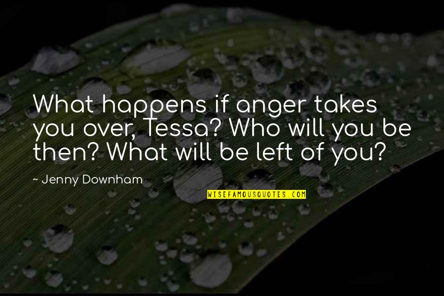 Downham Quotes By Jenny Downham: What happens if anger takes you over, Tessa?