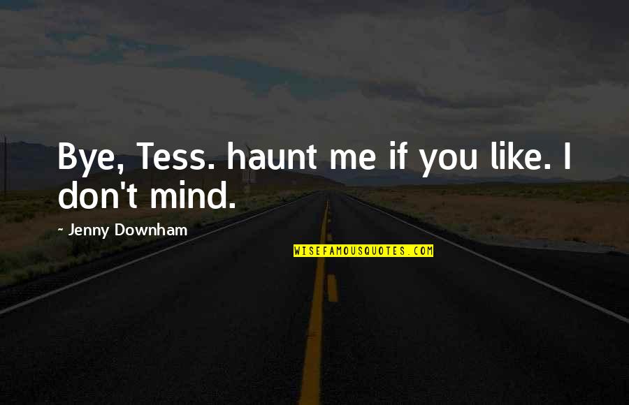 Downham Quotes By Jenny Downham: Bye, Tess. haunt me if you like. I