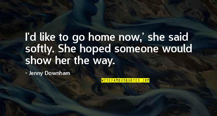 Downham Quotes By Jenny Downham: I'd like to go home now,' she said