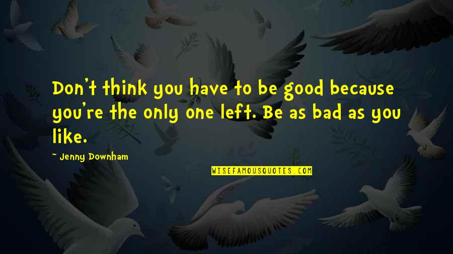 Downham Quotes By Jenny Downham: Don't think you have to be good because