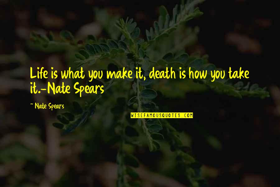 Downheartedness Quotes By Nate Spears: Life is what you make it, death is