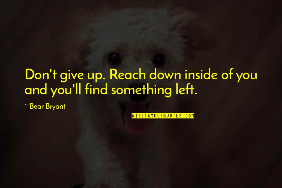 Downhill Domination Quotes By Bear Bryant: Don't give up. Reach down inside of you