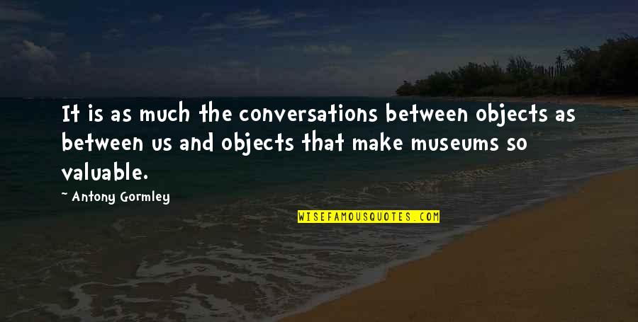 Downhill Mountain Biking Quotes By Antony Gormley: It is as much the conversations between objects