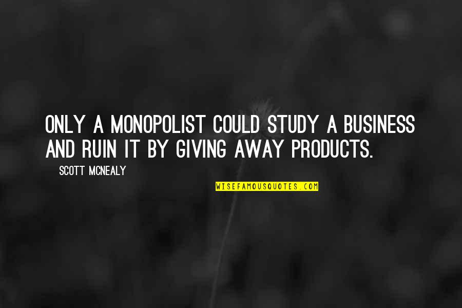 Downhill Mountain Biking Quotes By Scott McNealy: Only a monopolist could study a business and