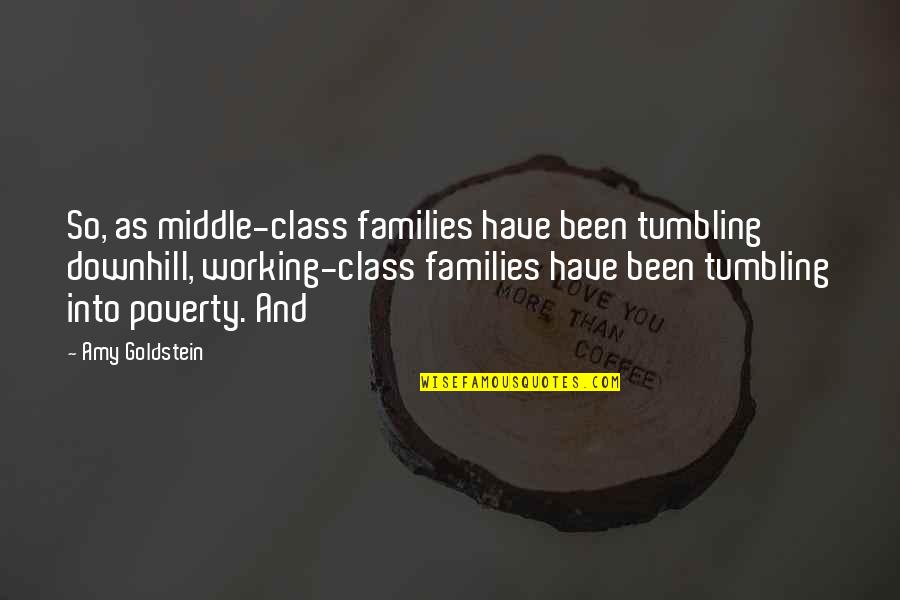 Downhill Quotes By Amy Goldstein: So, as middle-class families have been tumbling downhill,