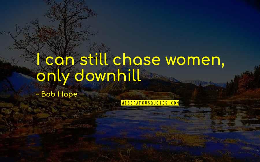 Downhill Quotes By Bob Hope: I can still chase women, only downhill