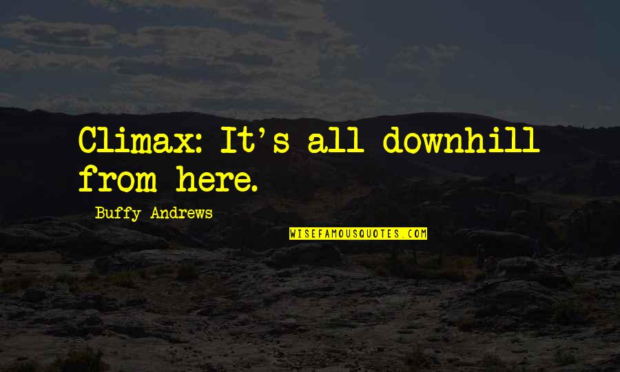 Downhill Quotes By Buffy Andrews: Climax: It's all downhill from here.